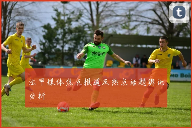 法甲媒体焦点报道及热点话题舆论分析